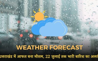 उत्तराखंड में आफत बना मौसम, 22 जुलाई तक भारी बारिश का अलर्ट HEAVY RAIN IN UTTARAKHAND
