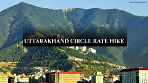 UTTARAKHAND CIRCLE RATE HIKE