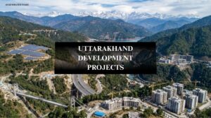 UTTARAKHAND DEVELOPMENT PROJECTS
