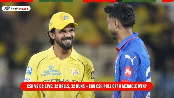 CSK vs DC Live 12 Balls, 32 Runs – Can CSK Pull Off a Miracle Win