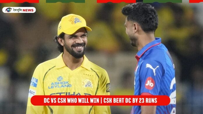 DC vs CSK who will win CSK beat DC by 23 runs