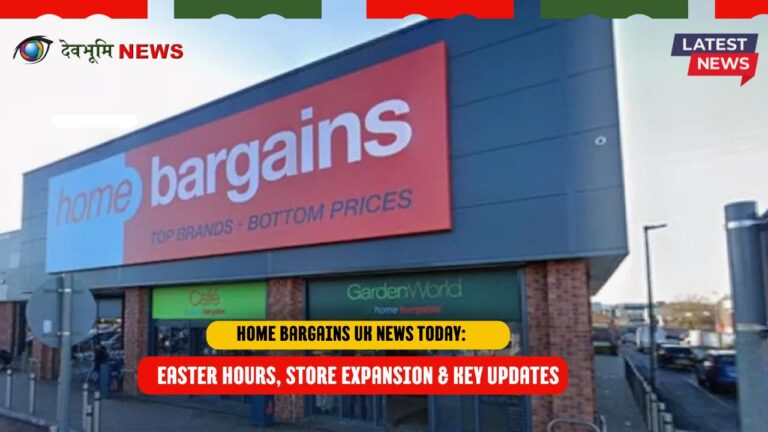 Home Bargains UK News Today: Easter Hours, Store Expansion & Key Updates