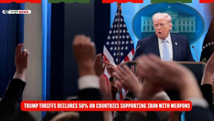 Trump tariffs Declares 50% on Countries Supporting Iran with Weapons