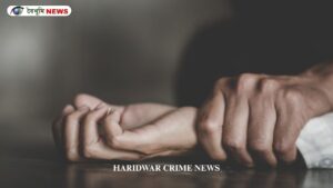 HARIDWAR CRIME NEWS