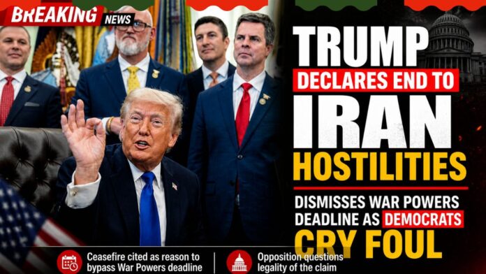 Trump Declares End to Iran Hostilities, Dismisses War Powers Deadline as Democrats Cry Foul
